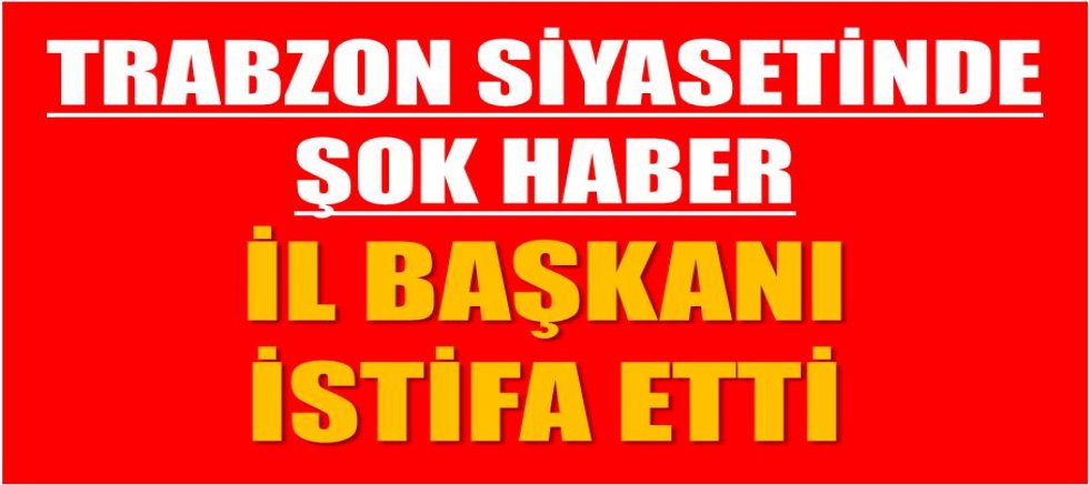 BBP Trabzon İl Başkanı İstifa Etti