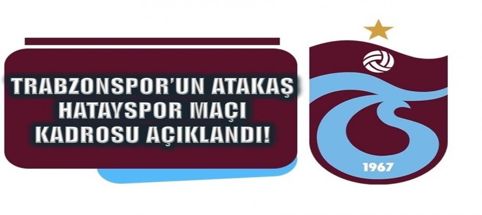 Trabzonspor’un Hatayspor maçı kadrosu açıklandı!