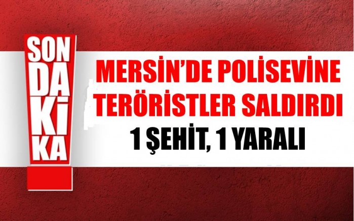 Mersin'deki Polisevine Silahlı Saldırı: 1 Şehit 1 Yaralı