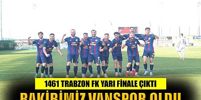 1461 Trabzon adını yarı finale yazdırdı!