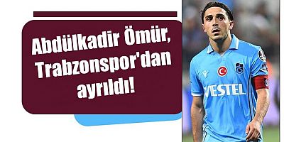 Abdülkadir Ömür, Trabzonspor'dan ayrıldı!