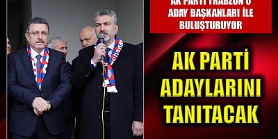 AK Parti Trabzon’u aday başkanları ile buluşturuyor
