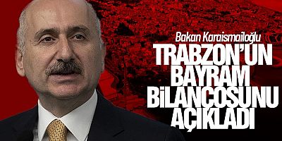 Bakan Karaismailoğlu, Trabzon'un Bayram Bilançosunu Açıkladı!