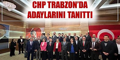 CHP Trabzon'da milletvekilleri aday adayları tanıtıldı!