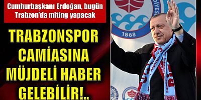 Cumhurbaşkanı Erdoğan’dan Trabzonspor camiasına müjdeli haber gelebilir