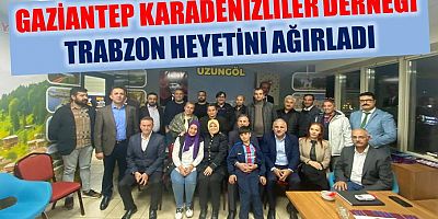 Gaziantep Karadenizliler Derneği Trabzon Heyetini Ağırladı