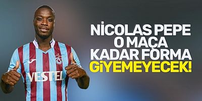 Nicolas Pepe o maça kadar forma giyemeyecek!