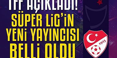 TFF açıkladı: Süper Lig'in yeni yayıncısı belli oldu