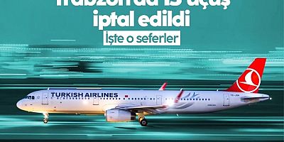 Trabzon'da 13 uçuş iptal edildi: İşte o seferler