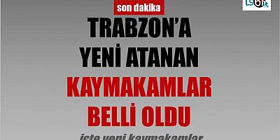 Trabzon’da 3 ilçenin yeni kaymakamı belli oldu