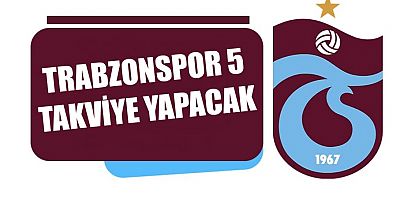 Trabzonspor 5 takviye yapacak