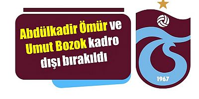 Trabzonspor'da Abdülkadir Ömür ve Umut Bozok kadro dışı bırakıldı