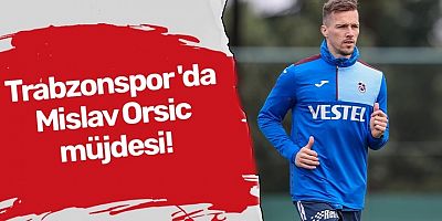 Trabzonspor 'da Orsic müjdesi!