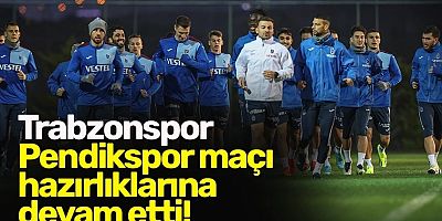 Trabzonspor, Pendikspor maçı hazırlıklarına devam etti!