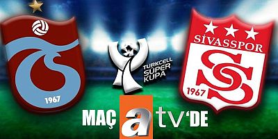 Trabzonspor- Sivasspor Süper Kupa Maçını ATV Yayınlayacak