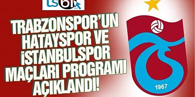 Trabzonspor'un İstanbulspor ve Hatayspor Maçı Tarihleri Netleşti!