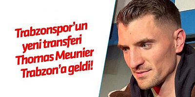 Trabzonspor’un yeni transferi Thomas Meunier Trabzon’a geldi!