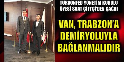 Van, Trabzon’a demiryoluyla bağlanmalıdır