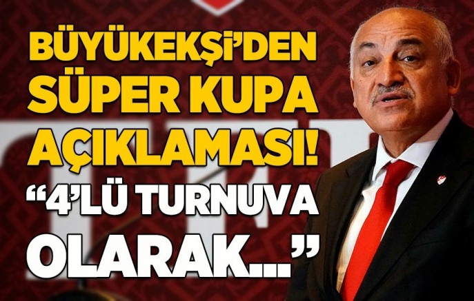 TFF Başkanı Mehmet Büyükekşi'den Süper Kupa açıklaması! 