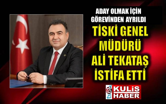 TİSKİ Genel Müdürü Ali Tekataş istifa etti!