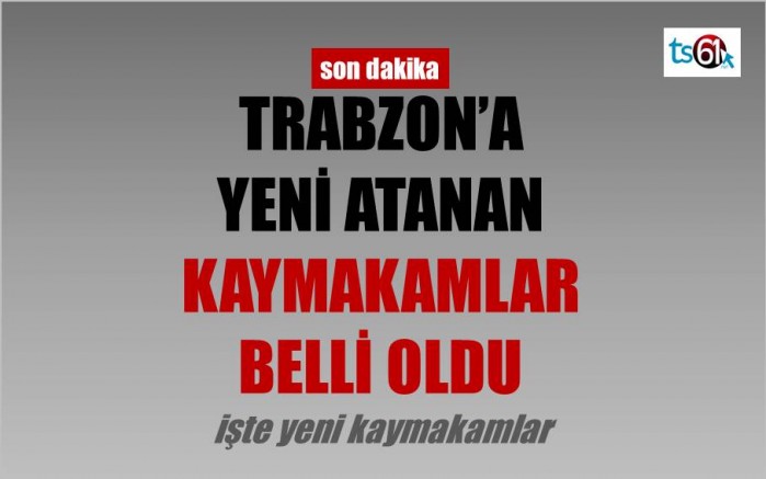 Trabzon’da 3 ilçenin yeni kaymakamı belli oldu