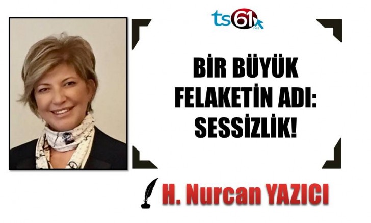 BİR BÜYÜK FELAKETİN ADI: SESSİZLİK!