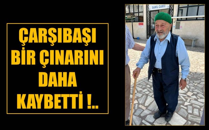 Çarşıbaşı bir çınarını daha kaybetti