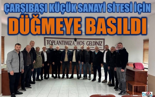 ÇARŞIBAŞI KÜÇÜK SANAYİ SİTESİ İÇİN DÜĞMEYE BASILDI