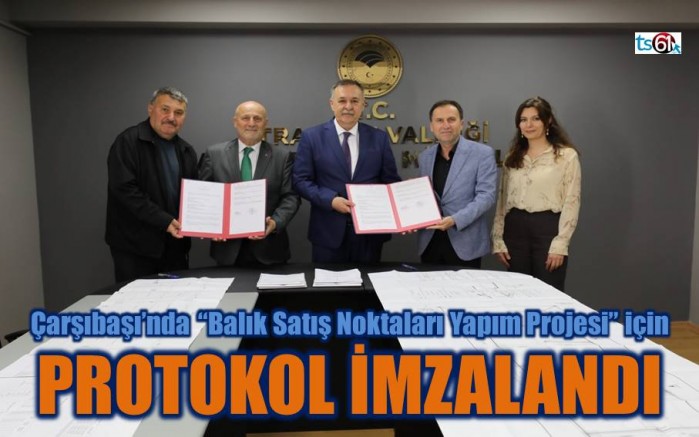Çarşıbaşı’nda “Balık Satış Noktaları Yapım Projesi” için protokol imzalandı