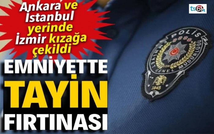 Emniyette tayin fırtınası
