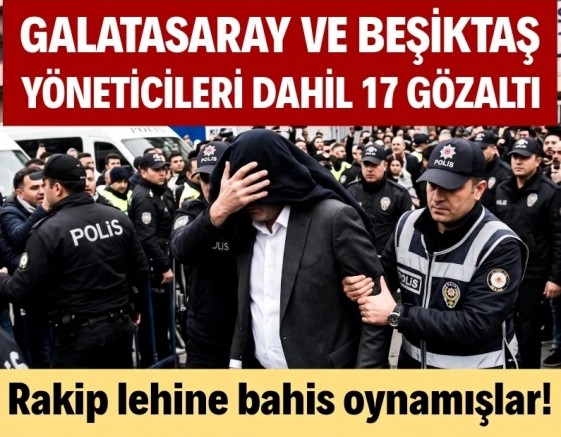 Futbolda bahis ve şike operasyonu: Galatasaray ve Beşiktaş yöneticileri de var!