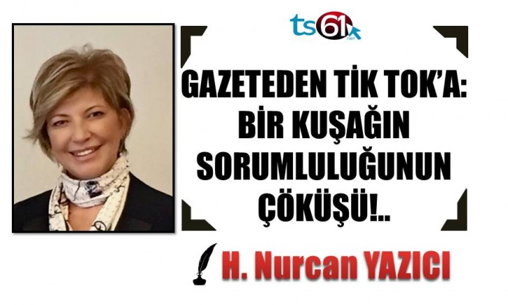 GAZETEDEN TİK TOK’A: BİR KUŞAĞIN SORUMLULUĞUNUN ÇÖKÜŞÜ!..