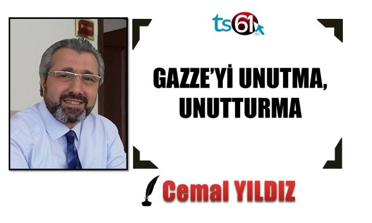 GAZZE’Yİ UNUTMA, UNUTTURMA