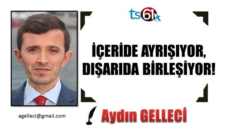 İÇERİDE AYRIŞIYOR, DIŞARIDA BİRLEŞİYOR!