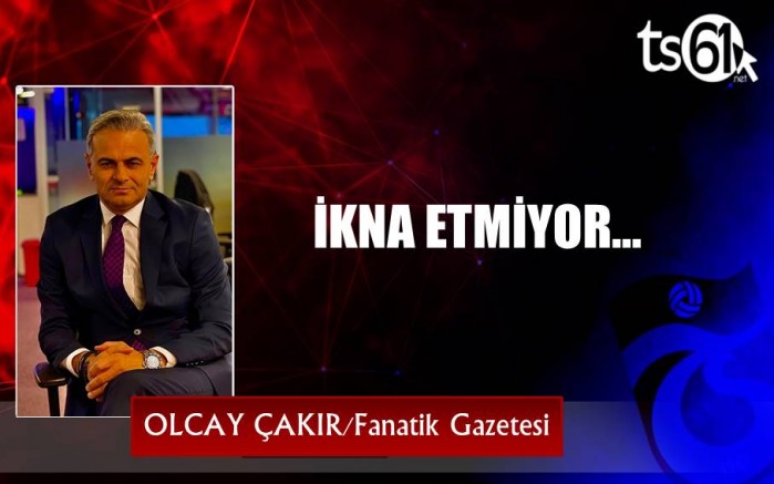 İKNA ETMİYOR…