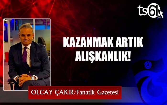 KAZANMAK ARTIK ALIŞKANLIK!