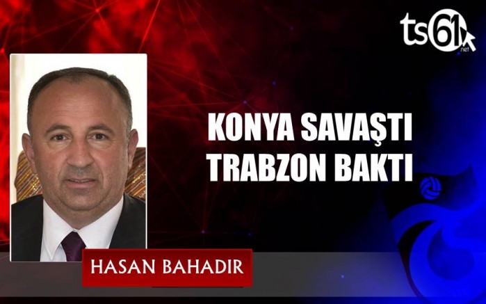 KONYA SAVAŞTI TRABZON BAKTI