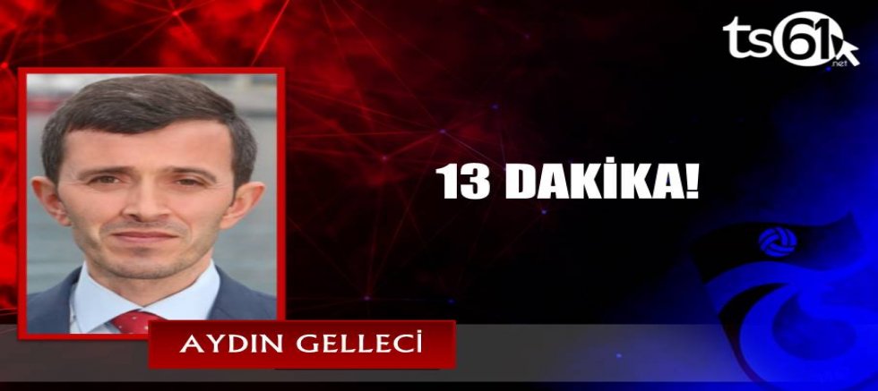 13 DAKİKA!