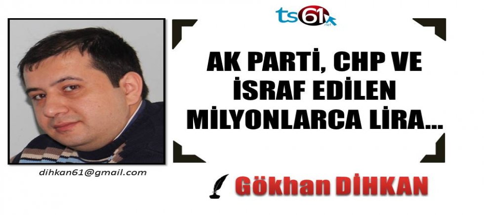 AK PARTİ, CHP VE İSRAF EDİLEN MİLYONLARCA LİRA...