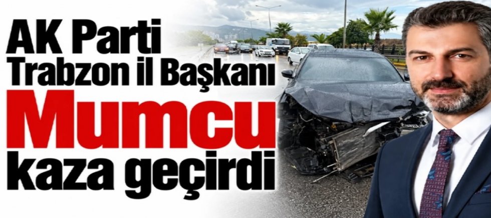 AK Parti Trabzon İl Başkanı Sezgin Mumcu Kaza Geçirdi!