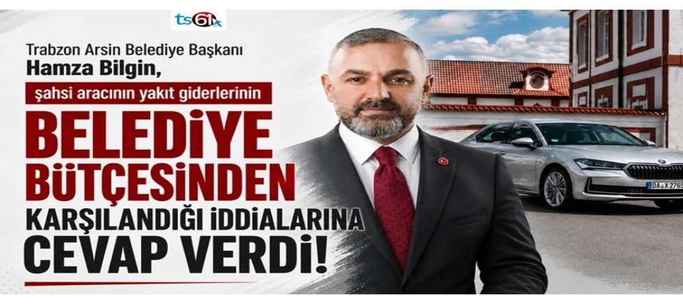 Arsin Belediye Başkanı Bilgin’den otomobil savunması
