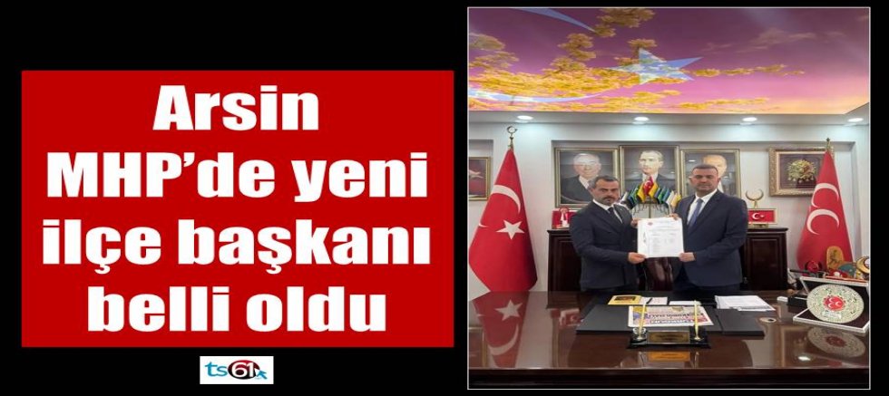 Arsin MHP’de yeni ilçe başkanı belli oldu