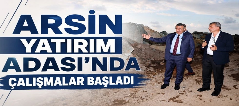 Arsin Yatırım Adası’nda çalışmalar başladı