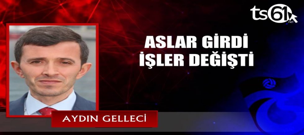 ASLAR GİRDİ İŞLER DEĞİŞTİ