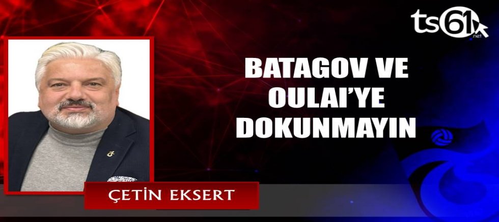 BATAGOV VE OULAI’YE DOKUNMAYIN