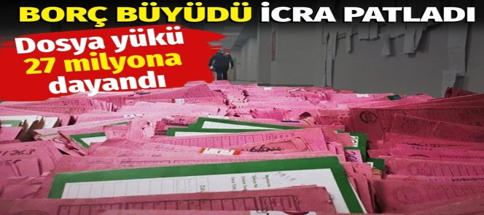 Borç büyüdü icra patladı