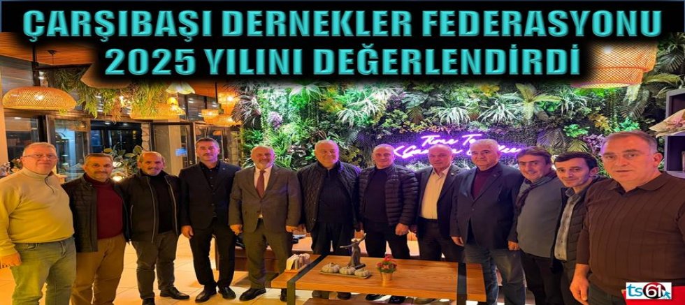 Çarşıbaşı Dernekler Federasyonu 2025 yılını değerlendirdi