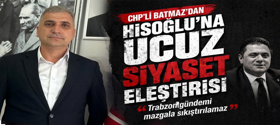 CHP’li Batmaz’dan Hisoğlu'na Ucuz Siyaset Eleştirisi