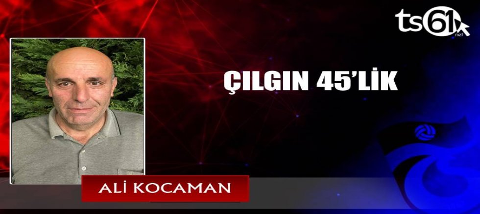 ÇILGIN 45’LİK