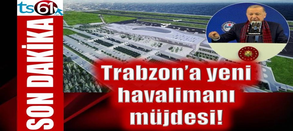 Cumhurbaşkanı Erdoğan’dan Trabzon’a yeni havalimanı müjdesi!